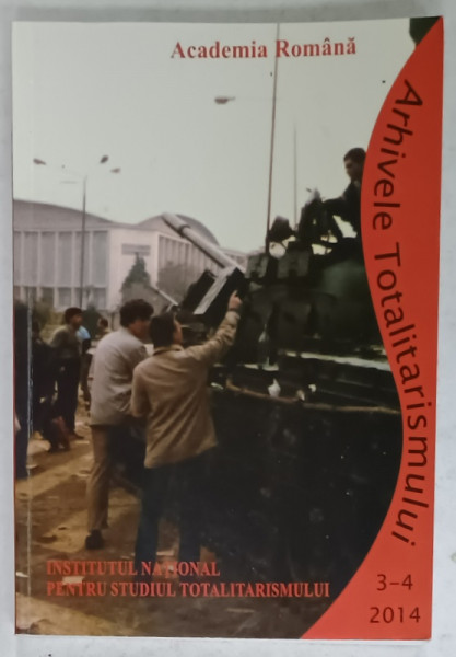 ARHIVELE TOTALITARISMULUI , REVISTA ..EDITATA DE INSTITUTUL NATIONAL PENTRU STUDIUL TOTALITARISMULUI , NR. 3 -4 ,  2014