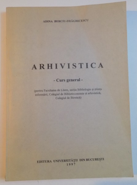 ARHIVISTICA , CURS GENERAL de DINA BERCIU DRAGHICESCU , 1997
