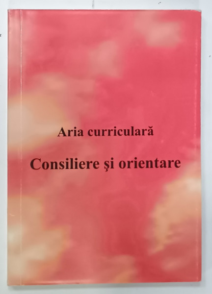 ARIA CURRICULARA , CONSILIERE SI ORIENTARE , DE LA CLASELE I-IV .....XI - XII , 2005