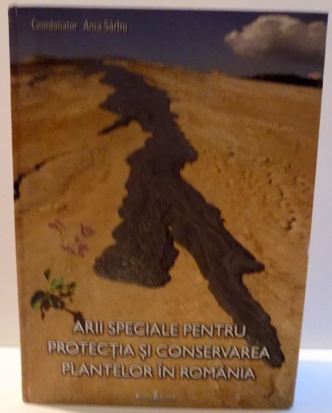 ARII SPECIALE PENTRU PROTECTIA SI CONSERVAREA PLANTELOR IN ROMANIA de ANCA SARBU , 2007