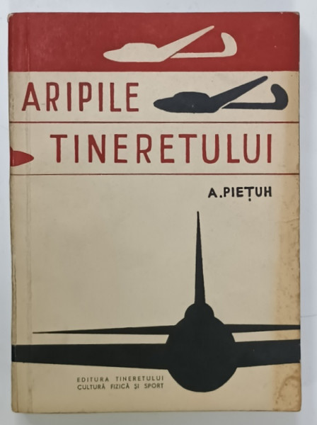 ARIPILE TINERETULUI , PRACTICA PLANORISMULUI de A. PIETUH , 1957
