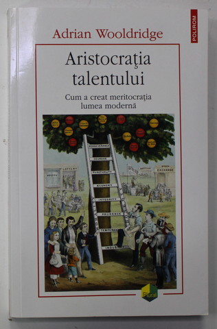 ARISTOCRATIA TALENTULUI - CUM A CREAT MERITOCRATIA LUMEA MODERNA de ADRIAN WOOLDRIDGE , 2022 *MINIMA UZURA