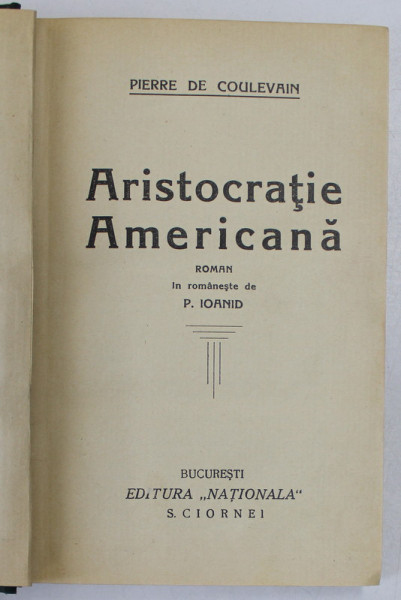 ARISTOCRATIE AMERICANA roman de PIERRE DE COULEVAIN , PREZINTA URME DE UZURA , COPERTA SPATE USOR DESPRINSA