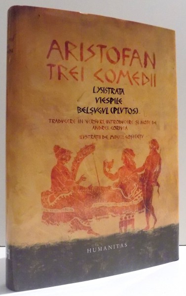 ARISTOFAN , TREI COMEDII : LYSISTRATA , VIESPILE , BELSUGUL ( PLUTOS)  traducere de ANDREI CORNEA , 2017