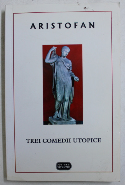 ARISTOFAN  - TREI COMEDII UTOPICE , 2010 * LYSISTRATA / ADUNAREA FEMEILOR / PASARILE