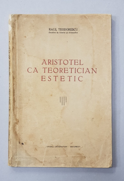 ARISTOTEL CA TEORETICIAN ESTETIC de RAUL TEODORESCU , 1938 , DEDICATIE *