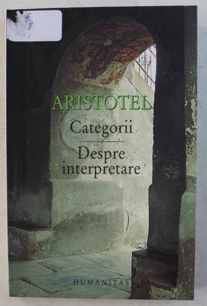 ARISTOTEL  - CATEGORII  - DESPRE INTERPRETARE , 2005