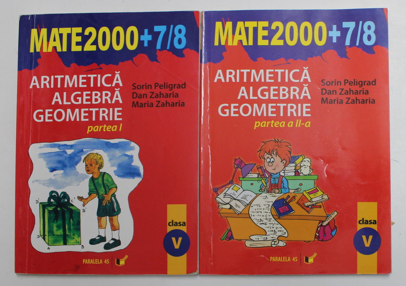 ARITMETICA / ALGEBRA / GEOMETRIE , CLASA V , PARTILE I - II de SORIN PELIGRAD ... MARIA ZAHARIA , 2007