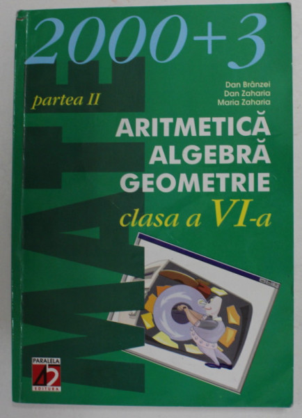 ARITMETICA , ALGEBRA , GEOMETRIE , MANUAL CLASA A - VI -A , PARTEA A II -A de DAN BRANZEI ...MARIA ZAHARIA , 2003
