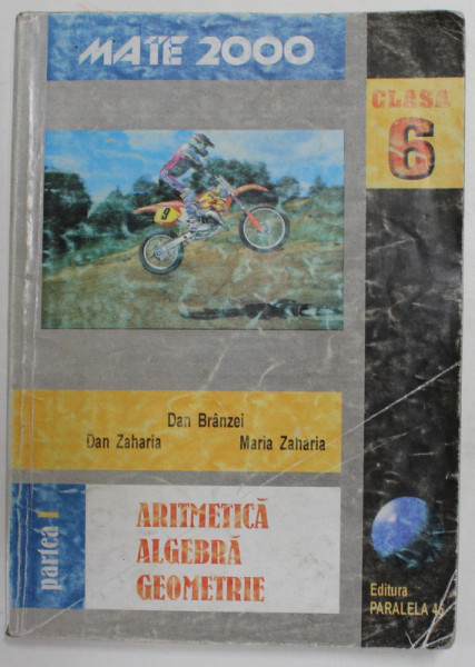 ARITMETICA , ALGEBRA , GEOMETRIE ,  MANUAL PENTRU CLASA A - VI - A de DAN BRANZEI ..MARIA ZAHARIA , PARTEA I , 2000 , PREZINTA URME DE UZURA