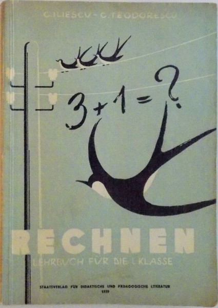 ARITMETICA CLASA I IN LIMBA GERMANA, RECHNEN, LEHBRUCH FUR DIE I KLASSE de C. ILIESCU, C. TEODORESCU, 1959