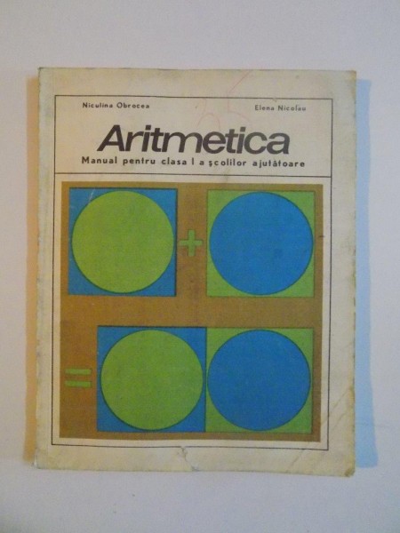 ARITMETICA , MANUAL PENTRU CLASA I A SCOLILOR AJUTATOARE de NICULINA , ELENA NICOLAU, 1976
