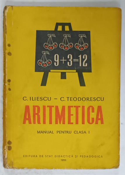 ARITMETICA , MANUAL PENTRU CLASA I de C. ILIESCU si C. TEODORESCU , 1959 , PREZINTA  URME DE UZURA  SI PETE