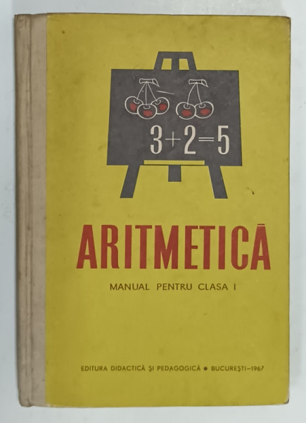 ARITMETICA , MANUAL PENTRU CLASA I de CONSTANTA TEODORESCU si CONSTANTA ILIESCU , 1967