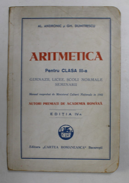 ARITMETICA PENTRU CLASA A - III -A , GIMNAZII , LICEE , SCOLI NORMALE , SEMINARII de AL. ANDRONIC si GH. DUMITRESCU , 1942