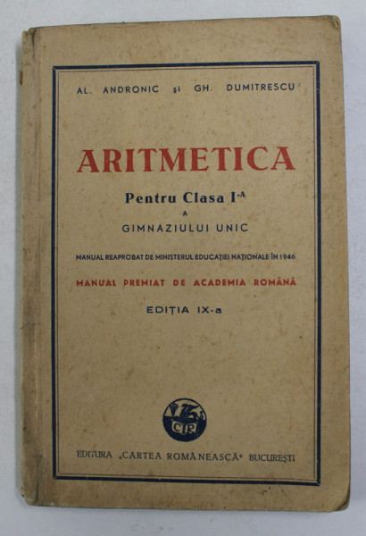 ARITMETICA PENTRU CLASA I -A A GIMNAZIULUI UNIC , de AL. ANDRONIC si GH. DUMITRESCU , 1947