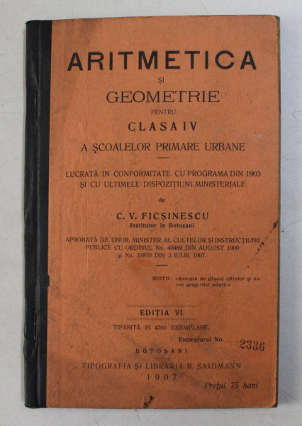 ARITMETICA SI GEOMETRIE PENTRU CLASA IV A SCOALEOR PRIMARE URBANE de C.V. FICSINESCU , 1907