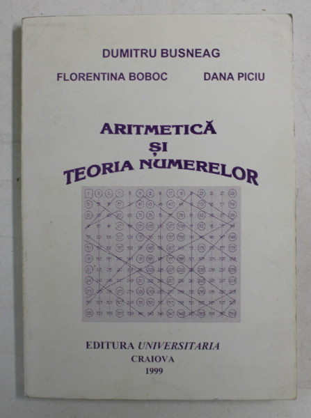 ARITMETICA SI TEORIA NUMERELOR de DUMITRU BUSNEAG , 1999