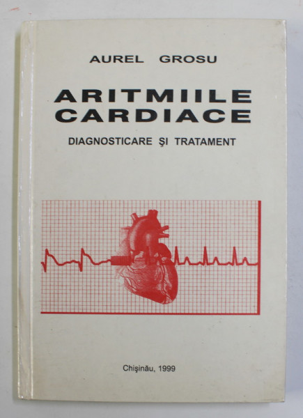 ARITMIILE CARDIACE - DIAGNOSTICARE SI TRATAMENT de AUREL GROSU , 1999