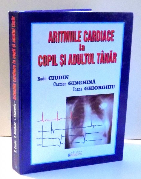 ARITMIILE CARDIACE LA COPIL SI ADULTUL TANAR de RADU CIUDIN...IOANA GHIORGHIU , 2003