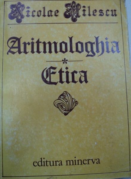 ARITMOLOGHIA,ETICA SI ORIGINALELE LOR LATINE-NICOLAE MILESCU,BUCURESTI 1982