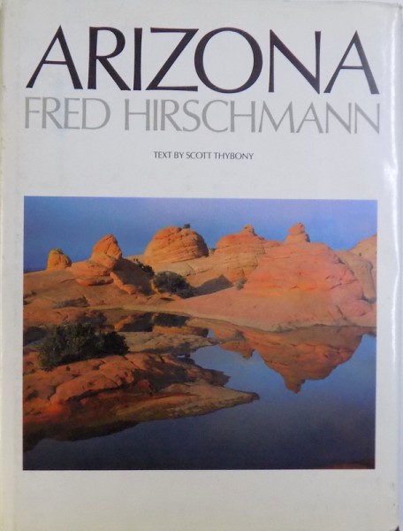 ARIZONA  - photography by FRED HIRSCMANN , text by SCOTT THYBONY , 1990