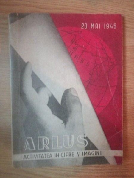 ARLUS, ACTIVITATE IN CIFRE SI IMAGINI, 20 mai 1945