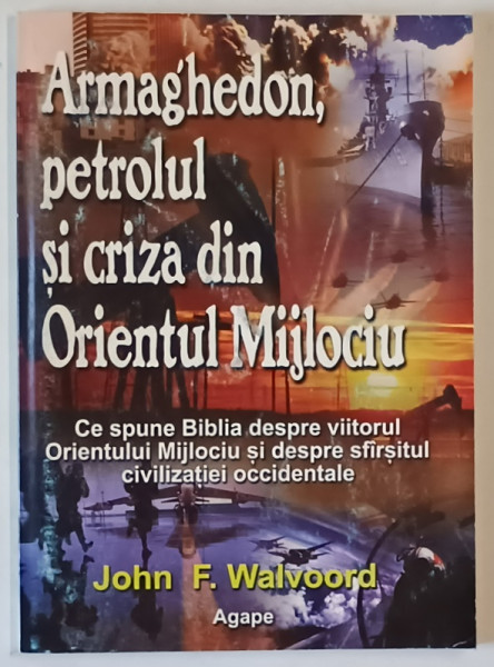 ARMAGHEDON , PETROLUL SI CRIZA DIN ORIENTUL MIJLOCIU , CE SPUNE BIBLIA DESPRE VIITORUL ORIENTULUI MIJLOCIU SI DESPRE SFARSITUL CIVILIZATIEI OCCIDENTALE de JOHN F. WALVOORD , 1996