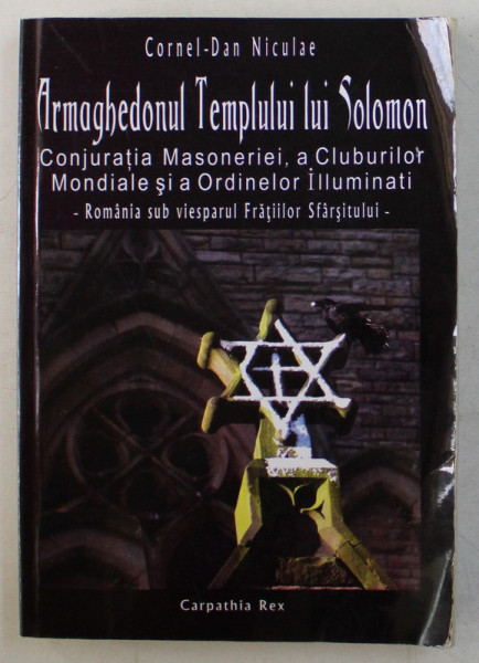 ARMAGHEDONUL TEMPLULUI LUI SOLOMON , CONJURATIA MASONERIEI , A CLUBURILOR MONDIALE SI A ORDINELOR ILLUMINATI de CORNEL - DAN NICULAE , 2013