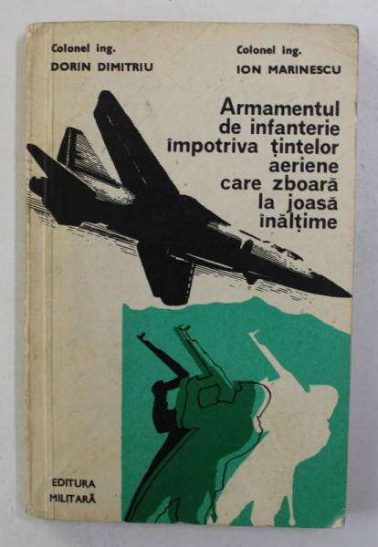 ARMAMENTUL DE INFANTERIE IMPOTRIVA TINETLOR AERIENE CARE ZBOARA LA JOASA INALTIME de DORIN DIMITRIU si ION MARINESCU , 1977