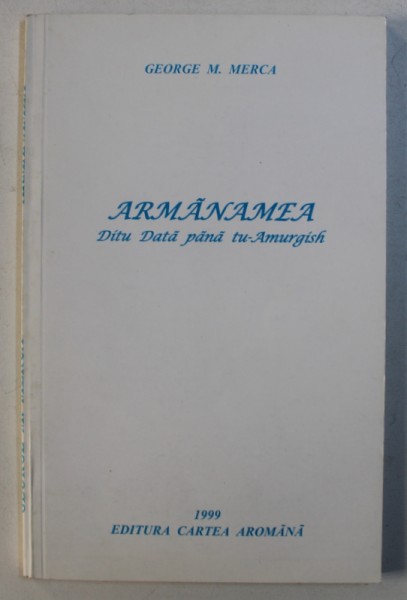 ARMANAMEA - DITU DATA PANA TU - AMURGISH ( CARTE IN LIMBA AROMANA ) de GEORGE M . MERCA , 1999