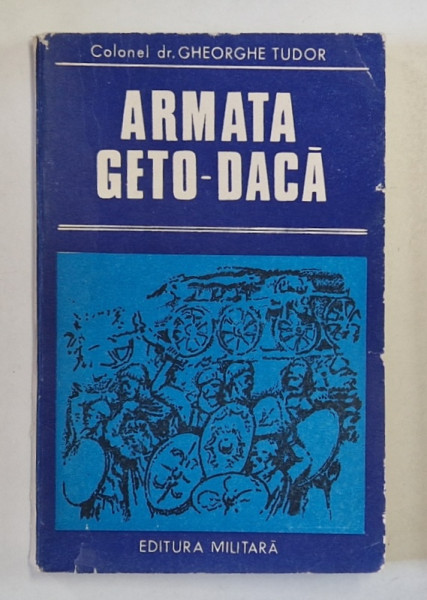 ARMATA GETO-DACA de GHEORGHE TUDOR 1986 * PREZINTA URME DE UZURA