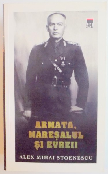 ARMATA , MARESALUL SI EVREII de ALEX MIHAI STOENESCU , 2010