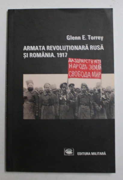 ARMATA REVOLUTIONARA RUSA SI ROMANIA , 1917 de GLENN E . TORREY , 2005