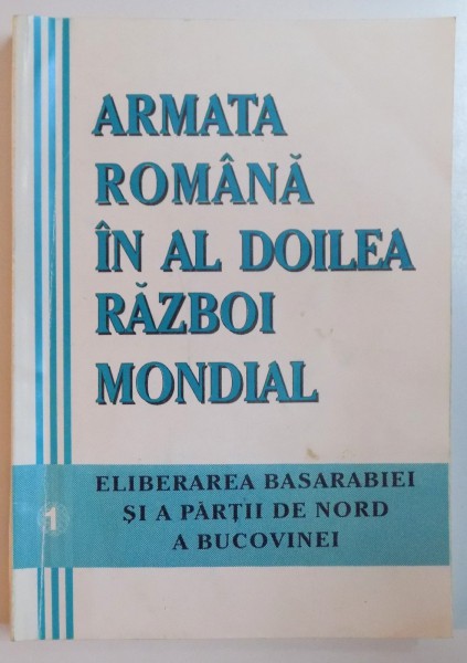 ARMATA ROMANA IN AL DOILEA RAZBOI MONDIAL , VOL I : ELIBERAREA BASARABIEI SI A PARTII DE NORD A BUCOVINEI 22 IUNIE-26 IULIE1941 , 1996