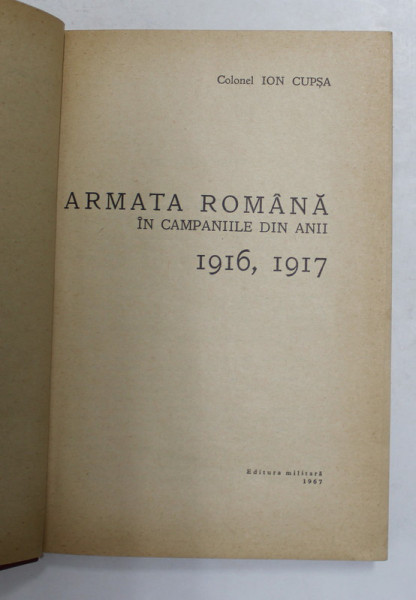 ARMATA ROMANA IN CAMPANIILE DIN ANII 1916-1917 de COLONEL ION CUPSA , 1967