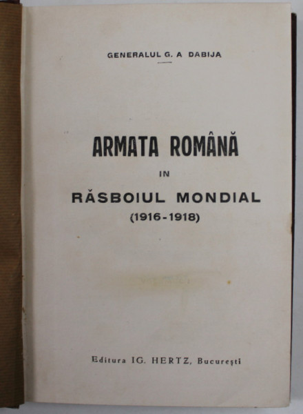 ARMATA ROMANA IN RASBOIUL MONDIAL  ( 1916- 1918 ), VOL I de GENERALUL G.A. DABIJA , 1928 , DEDICATIE *
