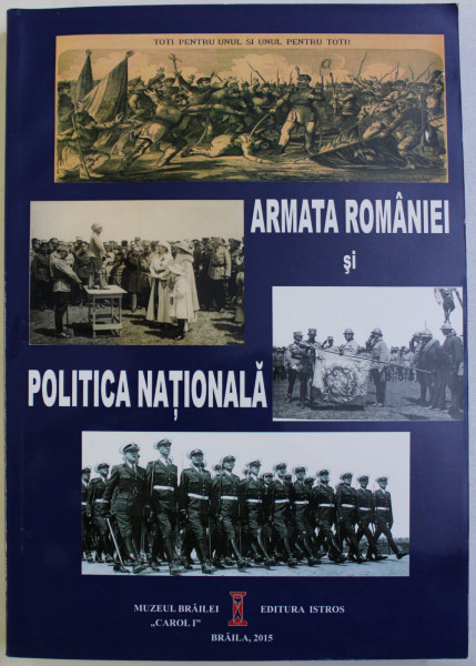 ARMATA ROMANIEI SI POLITICA NATIONALA de MARIAN MOSNEAGU , PETRISOR FLOREA , CORNEL POPESCU , 2015