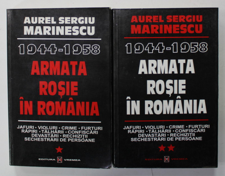 ARMATA ROSIE IN ROMANIA , 1944 - 1958 de AUREL SERGIU MARINESCU , VOLUMELE I - II : JAFURI , VIOLURI , CRIME ....SECHESTRARI DE PERSOANE , 2001