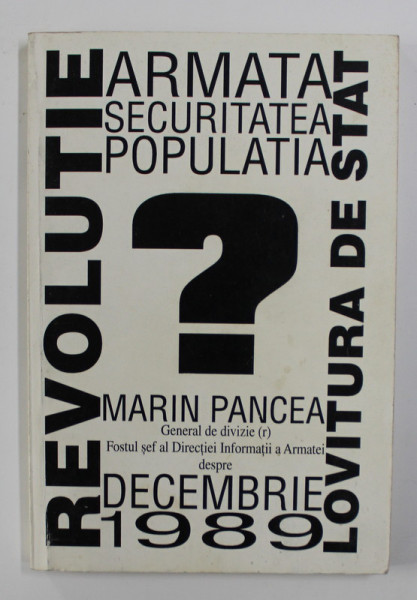 ARMATA , SECURITATEA , POPULATIA - REVOLUTIE SAU LOVITURA DE STAT de GENERAL DE DIVIZIE MARIN PANCEA , 1999