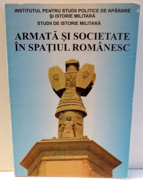 ARMATA SI SOCIETATE IN SPATIUL ROMANESC  - EPOCA VECHE SI MILENIUL MIGRATIILOR  coordonator MIRCEA DOGARU , DEDICATIE*