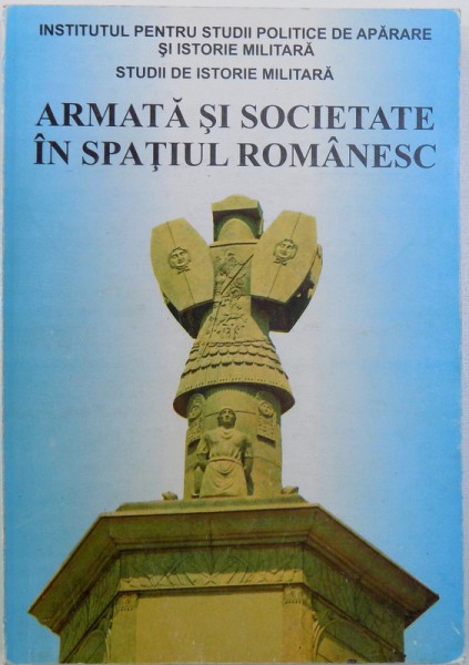 ARMATA SI SOCIETATE IN SPATIUL ROMANESC, EPOCA VECHE SI MILENIUL MIGRATIILOR de MIRCEA DOGARU, TRAIAN DVORSKI, ALEXANDRU MADGEARU, MIHAIL ZAHARIADE