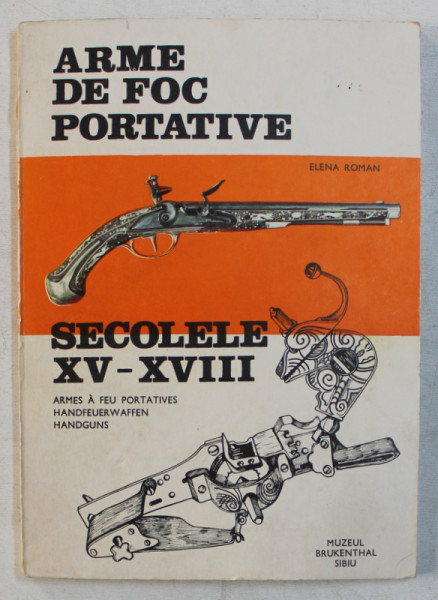 ARME DE FOC PORTATIVE  , SECOLELE XV - XVIII, CATALOG  de ELENA ROMAN , 1981