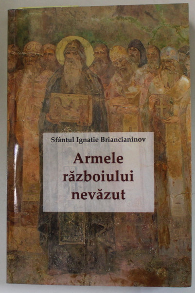 ARMELE RAZBOIULUI NEVAZUT de SFANTUL IGNATIE BRIANCIANINOV , SCRISORI CATRE MONAHI , 2024