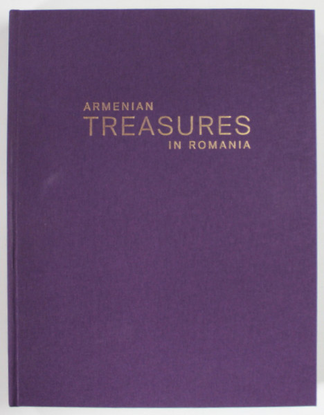 ARMENIAN TREASURES IN ROMANIA / PATRIMONIUL EPARHIEI ARMENE DIN ROMANIA , EDITIE BILINGVA ENGLEZA - ROMANA , 2020