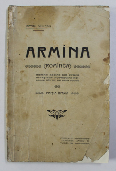 ARMINA (ROMINCA), ROMAN SOCIAL DIN EPOCA RENASTEREI POPORULUI ROMAN DE LA PIND de PETRU VULCAN, EDITIA INTAIA 1904