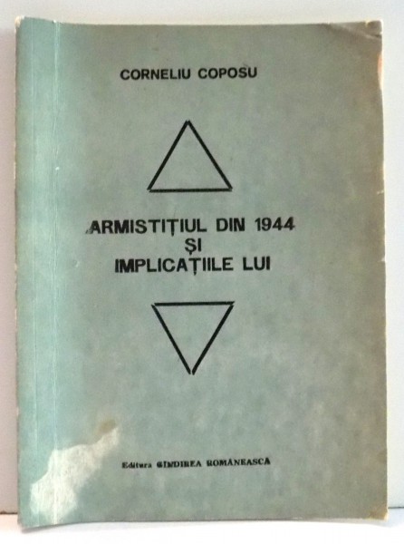 ARMISTITIUL DIN 1944 SI IMPLICATIILE LUI de CORNELIU COPOSU , 1990