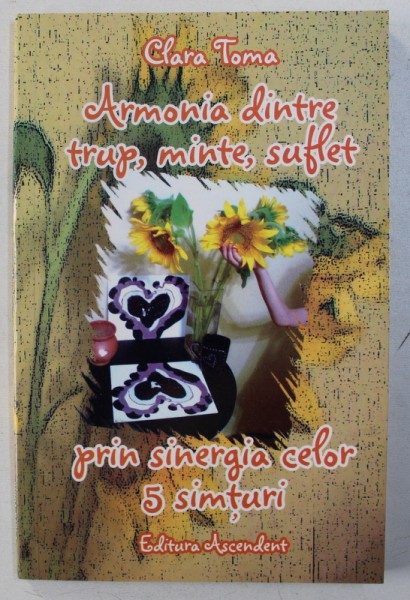 ARMONAI DINTRE TRUP , MINTE SI SUFLET PRIN SINERGIA CELOR 5 SIMTURI de CLARA TOMA , 2010