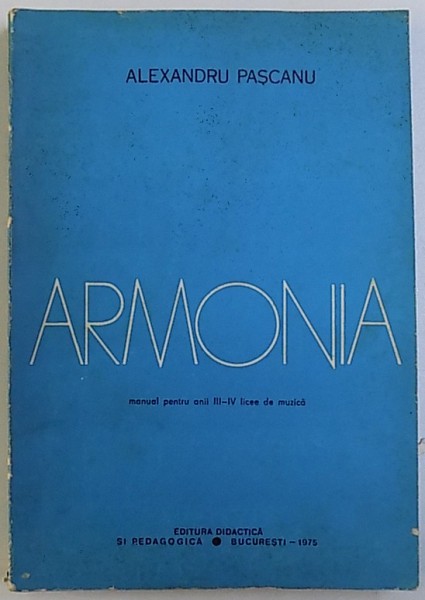 ARMONIA , MANUAL PENTRU ANII III  - IV LICEEE DE MUZICA de ALEXANDRU PASCANU , 1975