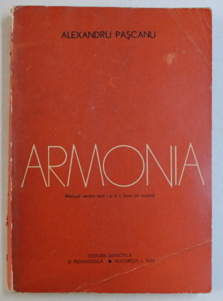 ARMONIA , MANUAL PENTRU ANUL I SI II PENTRU LICEE DE MUZICA de ALEXANDRU PASCANU , 1974